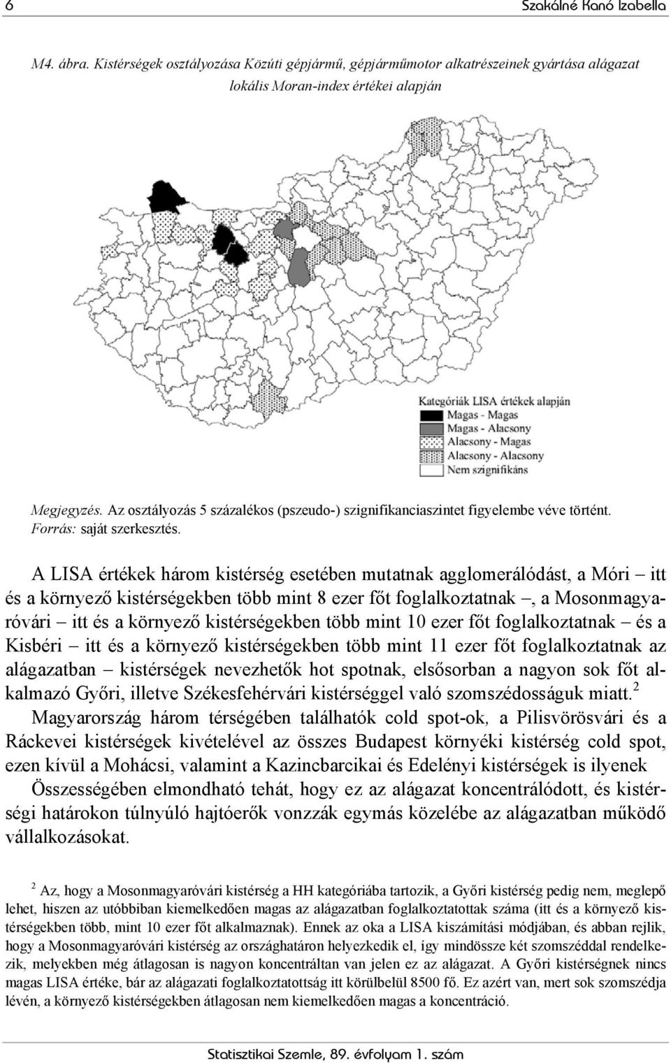 A LISA értékek három kistérség esetében mutatnak agglomerálódást, a Móri itt és a környező kistérségekben több mint 8 ezer főt foglalkoztatnak, a Mosonmagyaróvári itt és a környező kistérségekben