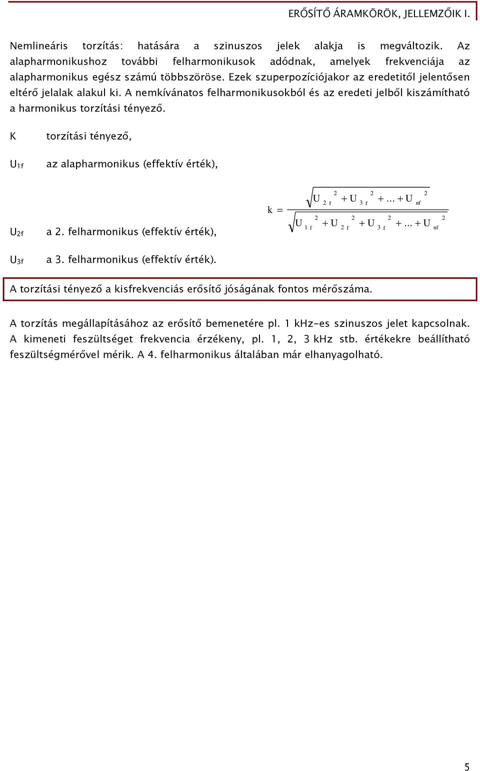 nemkívánaos felarmoniksokból és az eredei jelből számíaó a armoniks orzíási ényező. K orzíási ényező, f az alaparmoniks (effekív érék), f a. felarmoniks (effekív érék), k f f f 3 f... 3 f nf.