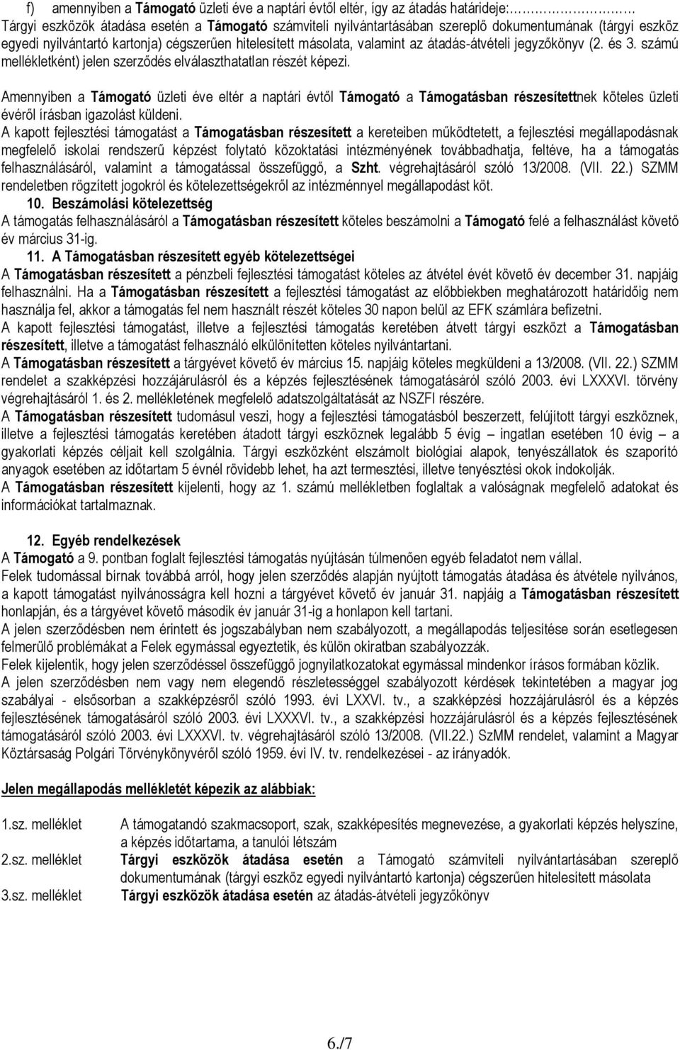 Amennyiben a Támogató üzleti éve eltér a naptári évtől Támogató a Támogatásban részesítettnek köteles üzleti évéről írásban igazolást küldeni.