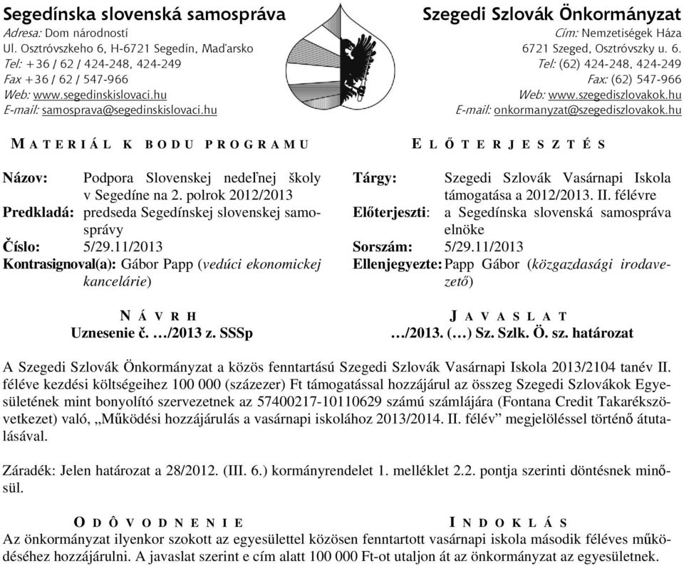 félévre Predkladá: predseda Segedínskej slovenskej samosprávy Előterjeszti: a Segedínska slovenská samospráva elnöke Číslo: 5/29.11/2013 Sorszám: 5/29.