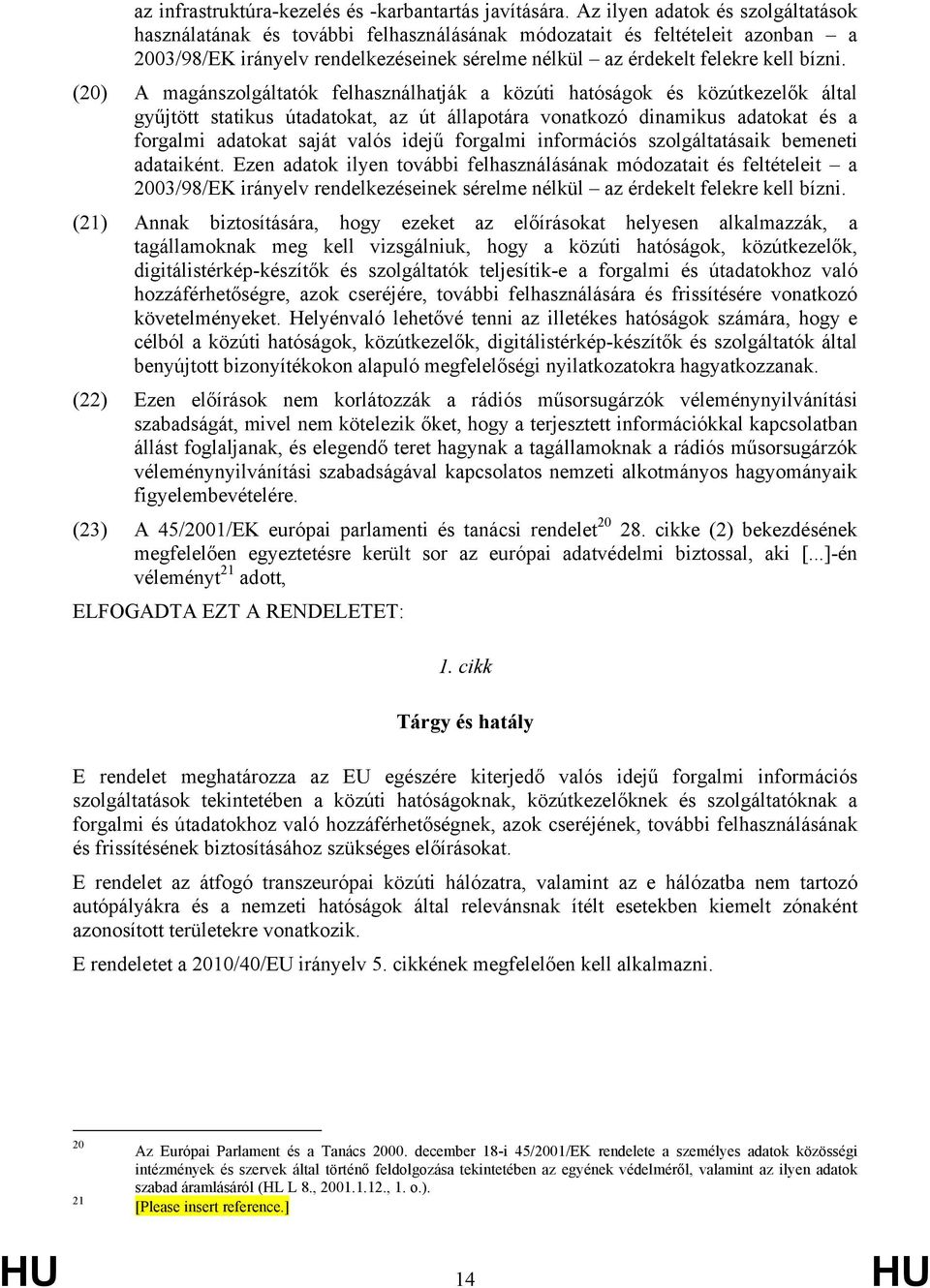 (20) A magánszolgáltatók felhasználhatják a közúti hatóságok és közútkezelők által gyűjtött statikus útadatokat, az út állapotára vonatkozó dinamikus adatokat és a forgalmi adatokat saját valós idejű