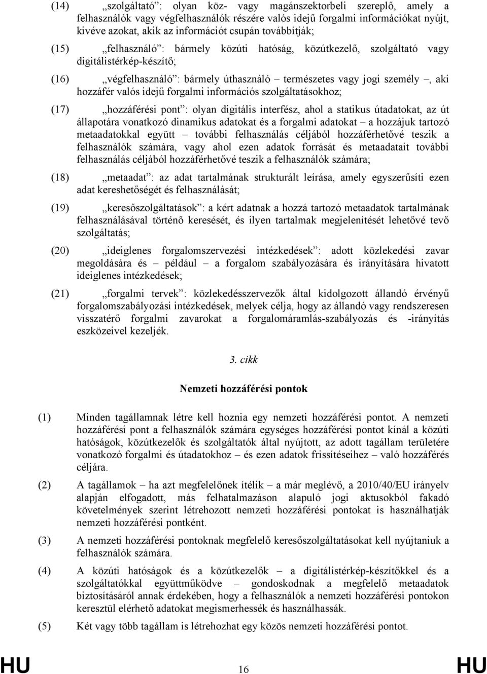 valós idejű forgalmi információs szolgáltatásokhoz; (17) hozzáférési pont : olyan digitális interfész, ahol a statikus útadatokat, az út állapotára vonatkozó dinamikus adatokat és a forgalmi adatokat