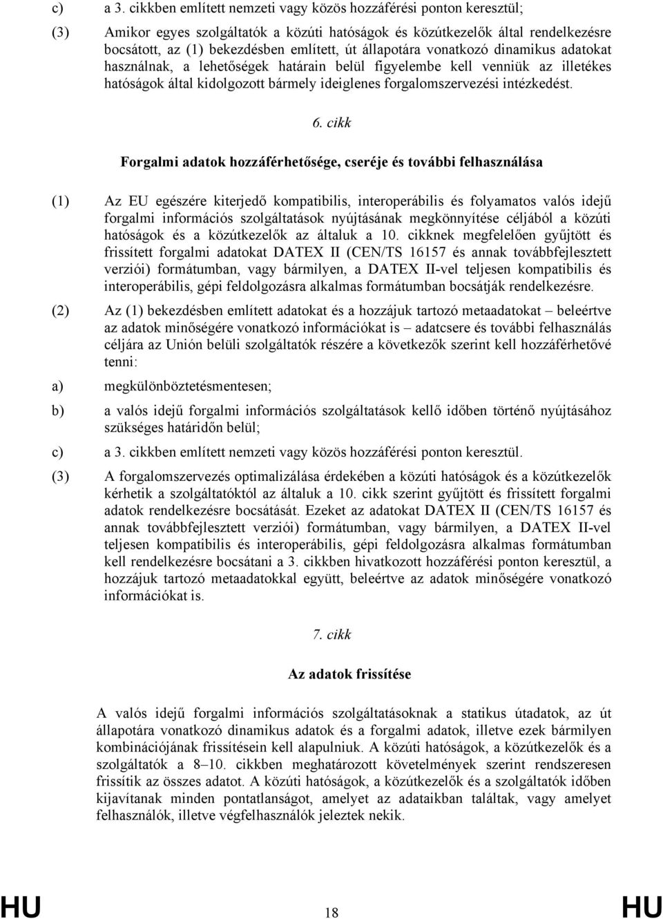 állapotára vonatkozó dinamikus adatokat használnak, a lehetőségek határain belül figyelembe kell venniük az illetékes hatóságok által kidolgozott bármely ideiglenes forgalomszervezési intézkedést. 6.