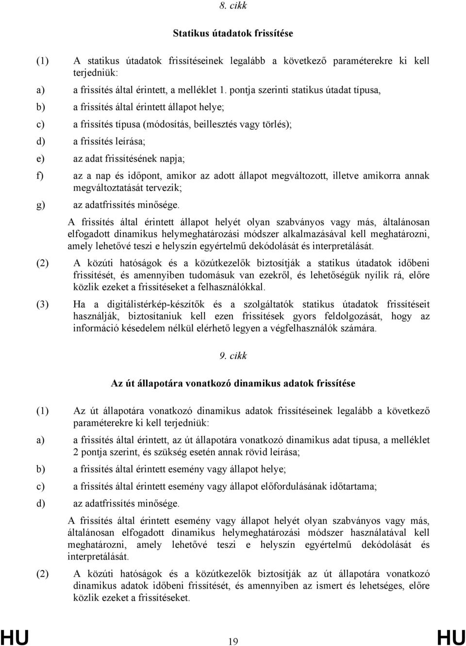 napja; f) az a nap és időpont, amikor az adott állapot megváltozott, illetve amikorra annak megváltoztatását tervezik; g) az adatfrissítés minősége.