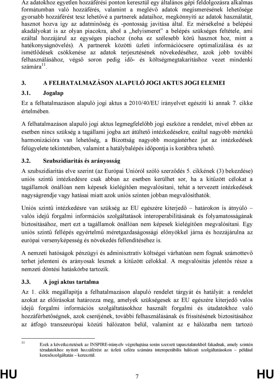 Ez mérsékelné a belépési akadályokat is az olyan piacokra, ahol a helyismeret a belépés szükséges feltétele, ami ezáltal hozzájárul az egységes piachoz (noha ez szélesebb körű hasznot hoz, mint a