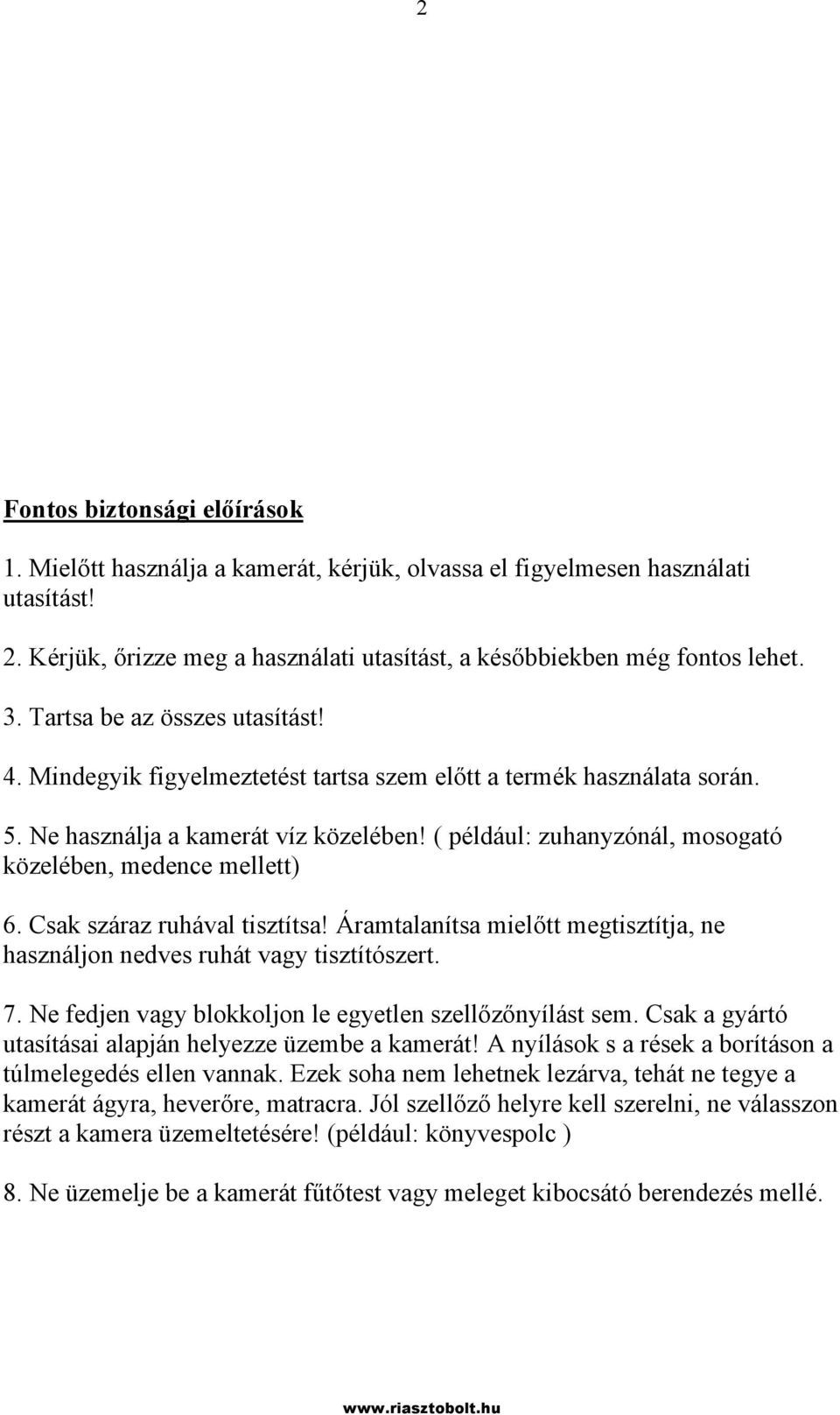 ( például: zuhanyzónál, mosogató közelében, medence mellett) 6. Csak száraz ruhával tisztítsa! Áramtalanítsa mielőtt megtisztítja, ne használjon nedves ruhát vagy tisztítószert. 7.
