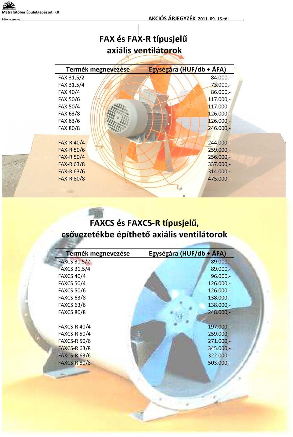 000,- FAXCS és FAXCS-R típusjelű, csővezetékbe építhető axiális ventilátorok FAXCS 31,5/2 89.000,- FAXCS 31,5/4 89.000,- FAXCS 40/4 96.000,- FAXCS 50/4 126.