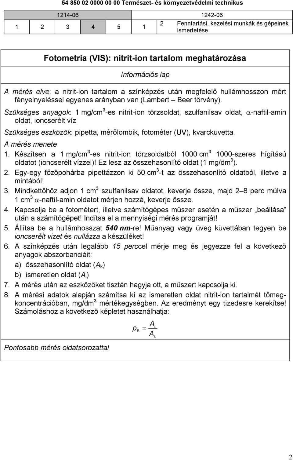 Készítsen a 1 mg/cm 3 -es nitrit-ion törzsoldatból 1000 cm 3 1000-szeres hígítású oldatot (ioncserélt vízzel)! Ez lesz az összehasonlító oldat (1 mg/dm 3 ). 2.