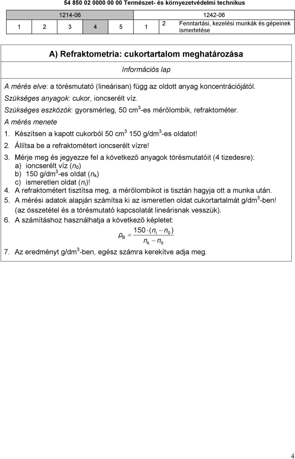 3. Mérje meg és jegyezze fel a következő anyagok törésmutatóit (4 tizedesre): a) ioncserélt víz (n 0 ) b) 150 g/dm 3 -es oldat (n k ) c) ismeretlen oldat (n i )! 4.