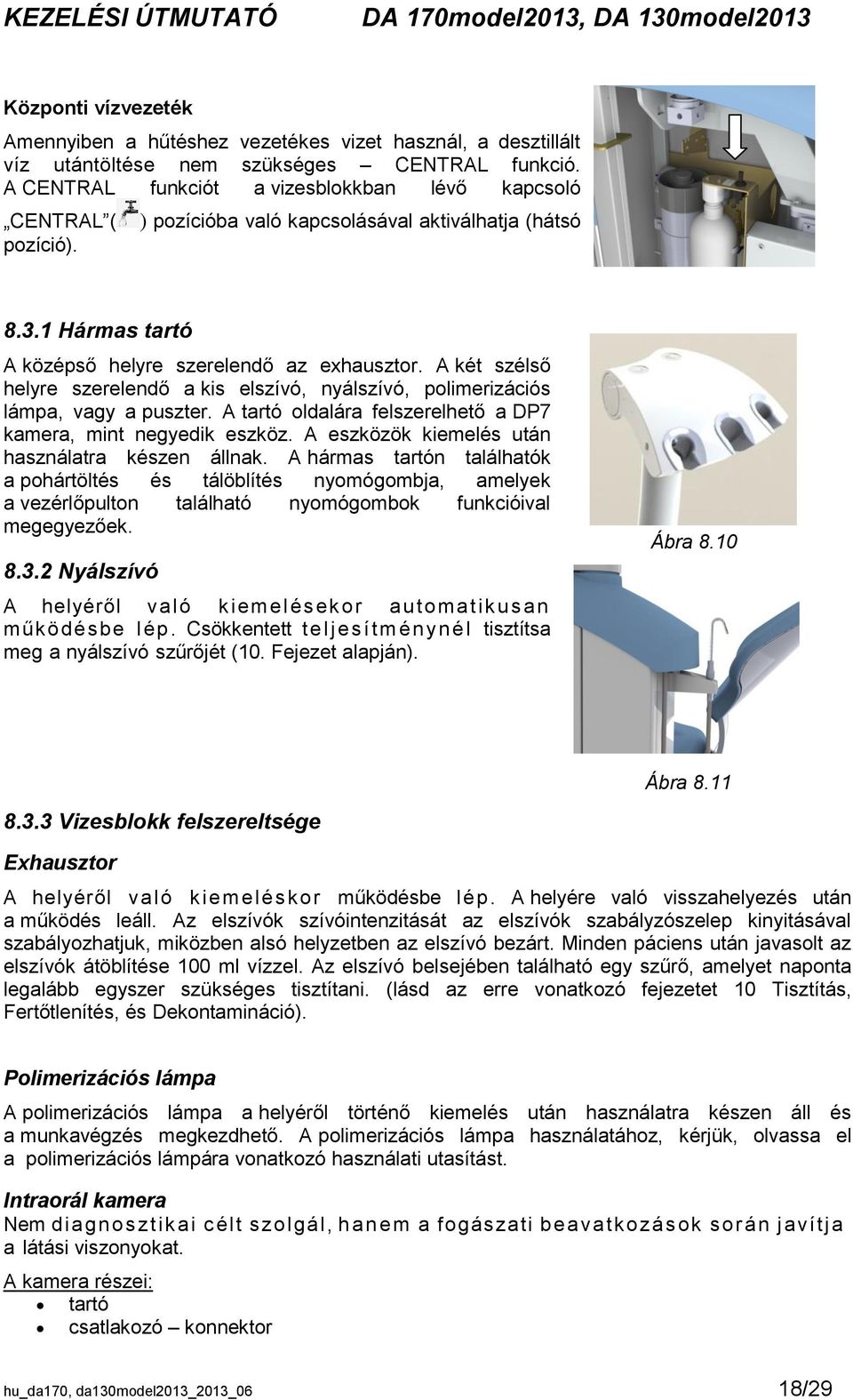 A két szélső helyre szerelendő a kis elszívó, nyálszívó, polimerizációs lámpa, vagy a puszter. A tartó oldalára felszerelhető a DP7 kamera, mint negyedik eszköz.