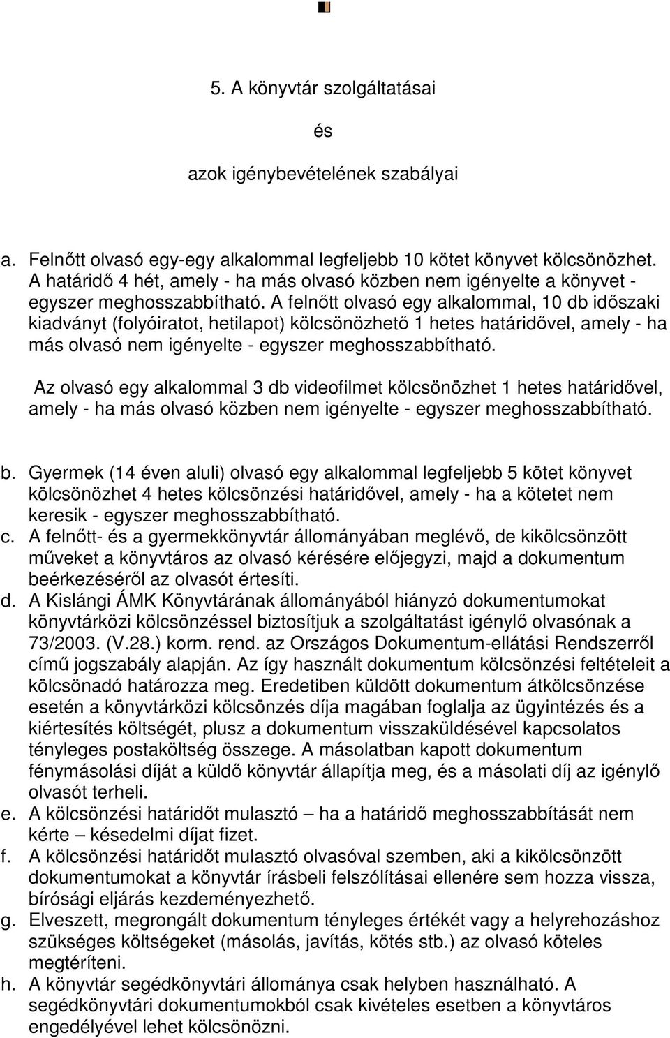 A felnőtt olvasó egy alkalommal, 10 db időszaki kiadványt (folyóiratot, hetilapot) kölcsönözhető 1 hetes határidővel, amely - ha más olvasó nem igényelte - egyszer meghosszabbítható.