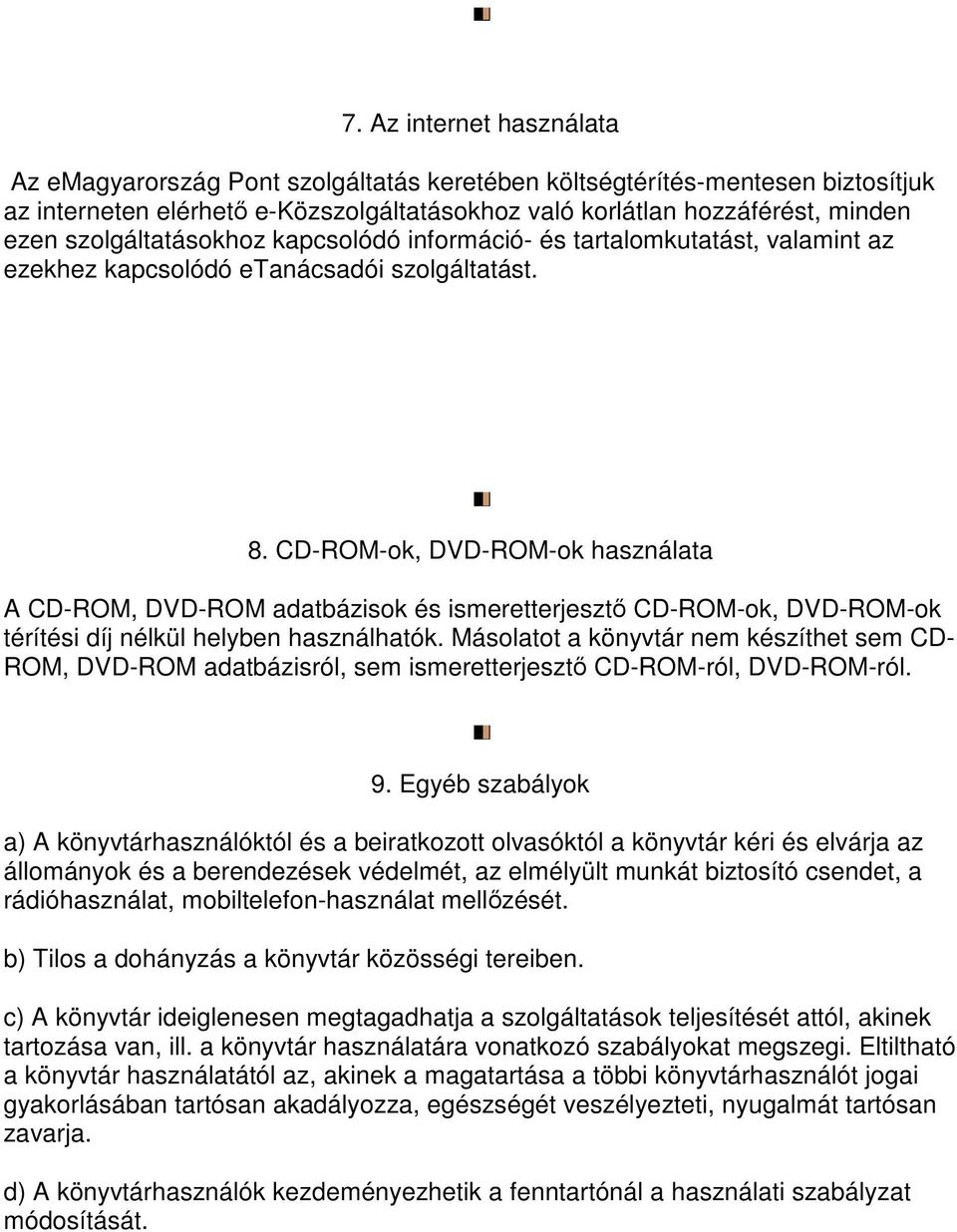 CD-ROM-ok, DVD-ROM-ok használata A CD-ROM, DVD-ROM adatbázisok és ismeretterjesztő CD-ROM-ok, DVD-ROM-ok térítési díj nélkül helyben használhatók.