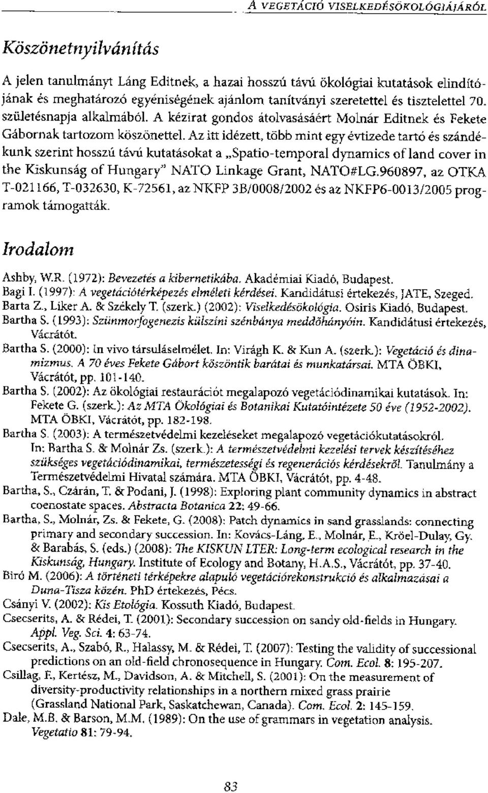 Az in idezett, tobb mint egy evtizede tart6 es sz-andekunk szerint hosszd tavn kutatasokat a Spatio-temporal dynamics of land cover in the Kiskunsag of Hungary' NATO Linkage Grant, NATO#LG.