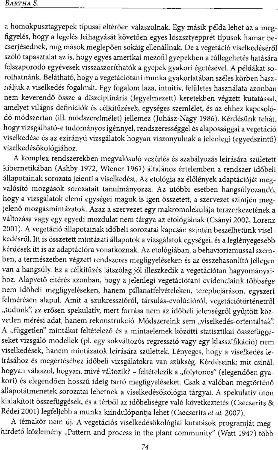 De a vegetacia viselkedeser61 szolo tapasztalat az is, hogy egyes amerikai mezofil gyepekben a tullegeltetes hatasara felszaporodo eg-yevesek visszaszorithatok a gyepek gyakori egetesevel.