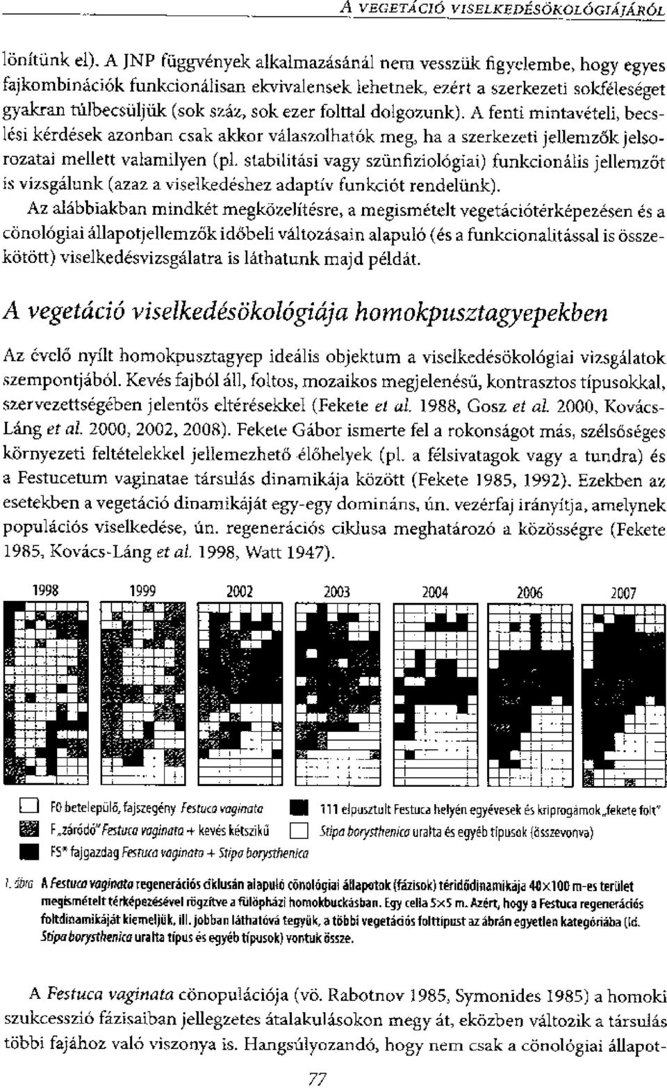 folttal dolgozunk). A fenti mintiveteli, becslesi kerdesek azonban csak akkor valaszolhatok meg, ha a szerkezeti jellemz6k jelsorozatai mellett valarnilyen (pl. stabilitasi vagy sztinfiziologiai.