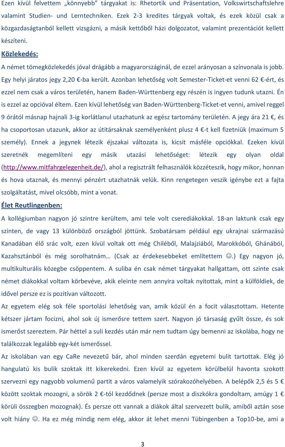 Közlekedés: A német tömegközlekedés jóval drágább a magyarországinál, de ezzel arányosan a színvonala is jobb. Egy helyi járatos jegy 2,20 -ba került.