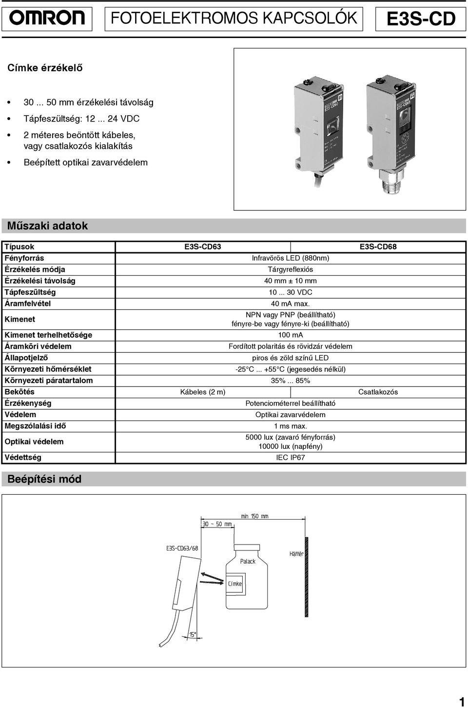 Áramfelvétel Kimenet Kimenet terhelhetõsége Áramköri védelem Állapotjelzõ Környezeti hõmérséklet Infravörös LED (880nm) Tárgyreflexiós 40 mm ± 10 mm 10... 30 VDC 40 ma max.