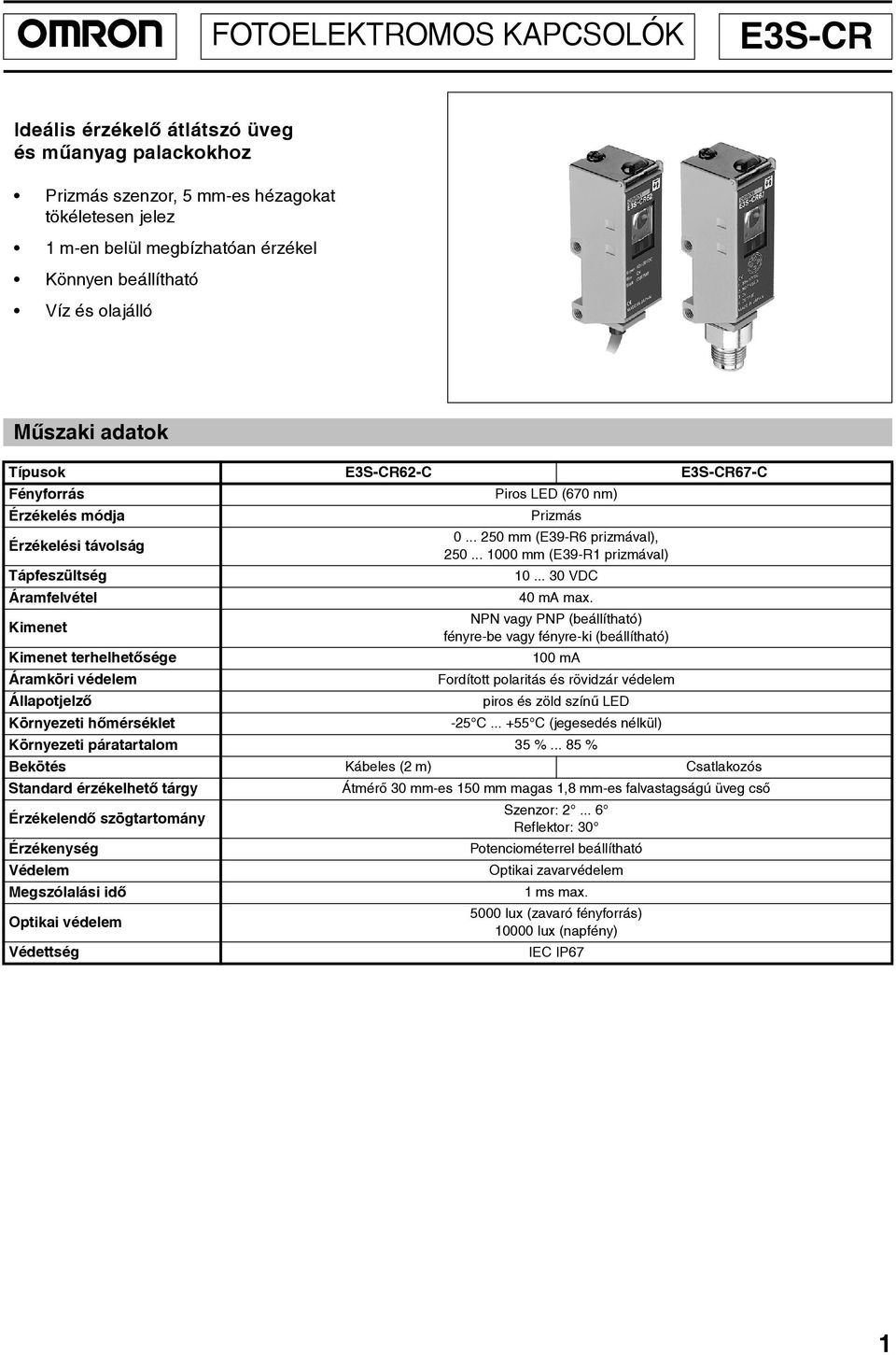 Állapotjelzõ Környezeti hõmérséklet Piros LED (670 nm) Prizmás 0... 250 mm (E39-R6 prizmával), 250... 1000 mm (E39-R1 prizmával) 10... 30 VDC 40 ma max.