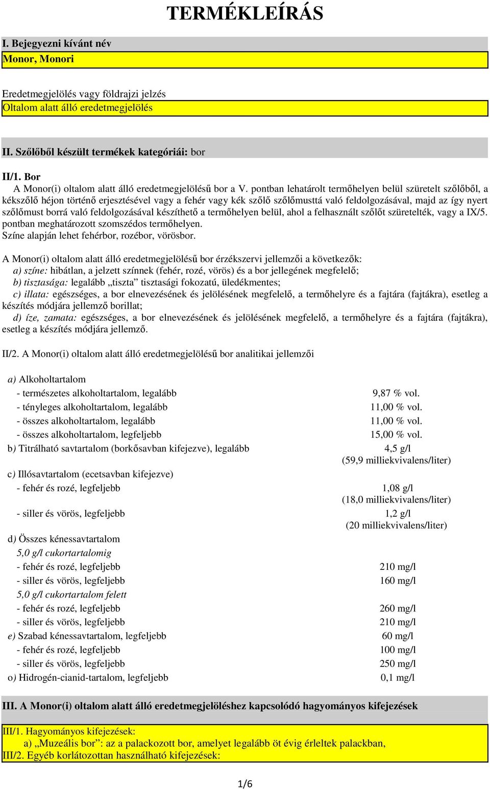 pontban lehatárolt termıhelyen belül szüretelt szılıbıl, a kékszılı héjon történı erjesztésével vagy a fehér vagy kék szılı szılımusttá való feldolgozásával, majd az így nyert szılımust borrá való