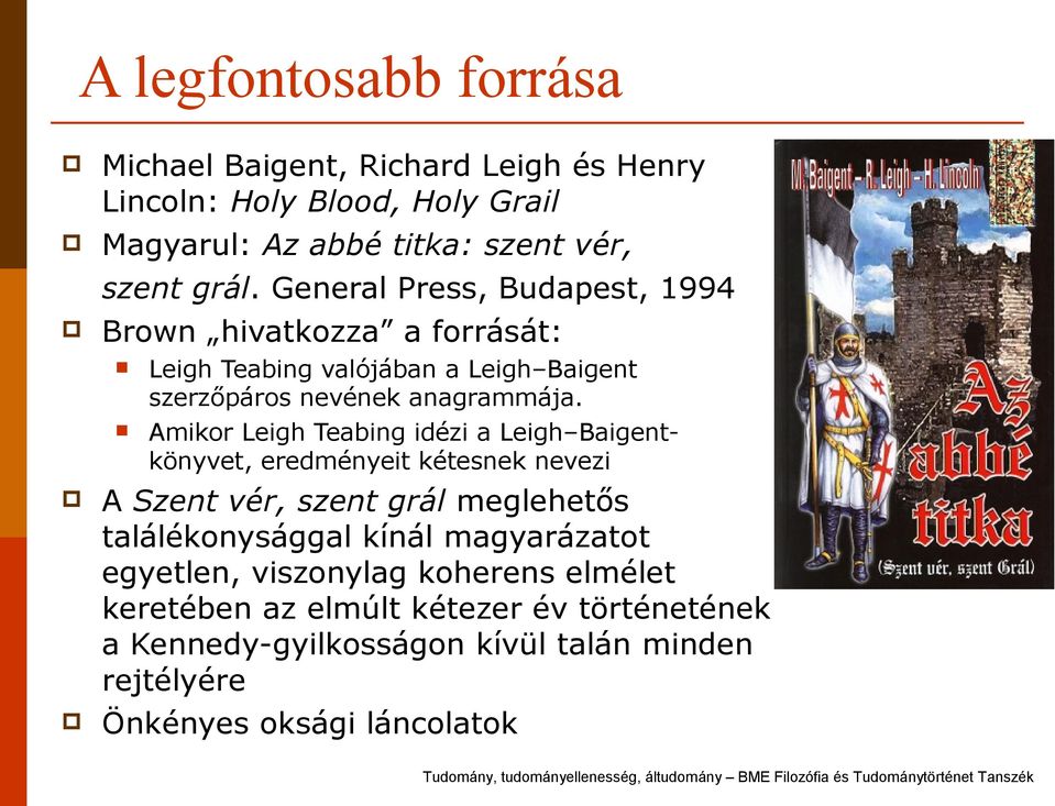 Amikor Leigh Teabing idézi a Leigh Baigentkönyvet, eredményeit kétesnek nevezi A Szent vér, szent grál meglehetős találékonysággal kínál