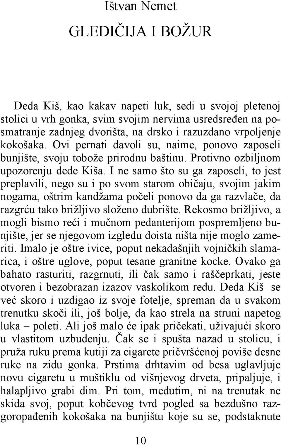 I ne samo što su ga zaposeli, to jest preplavili, nego su i po svom starom običaju, svojim jakim nogama, oštrim kandžama počeli ponovo da ga razvlače, da razgrću tako brižljivo složeno đubrište.