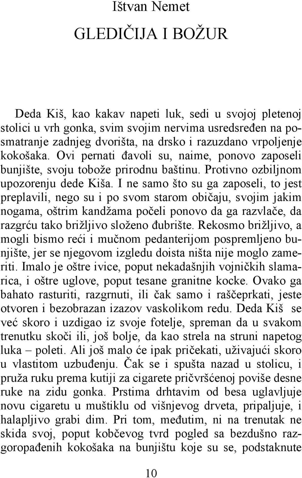 I ne samo što su ga zaposeli, to jest preplavili, nego su i po svom starom običaju, svojim jakim nogama, oštrim kandžama počeli ponovo da ga razvlače, da razgrću tako brižljivo složeno đubrište.