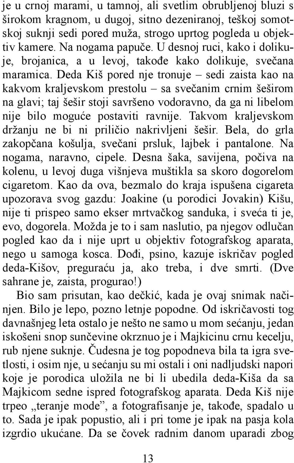 Deda Kiš pored nje tronuje sedi zaista kao na kakvom kraljevskom prestolu sa svečanim crnim šeširom na glavi; taj šešir stoji savršeno vodoravno, da ga ni libelom nije bilo moguće postaviti ravnije.