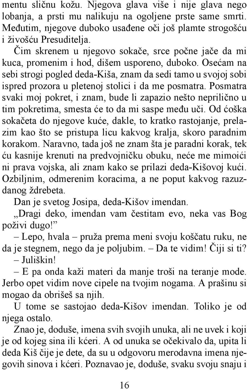 Osećam na sebi strogi pogled deda-kiša, znam da sedi tamo u svojoj sobi ispred prozora u pletenoj stolici i da me posmatra.