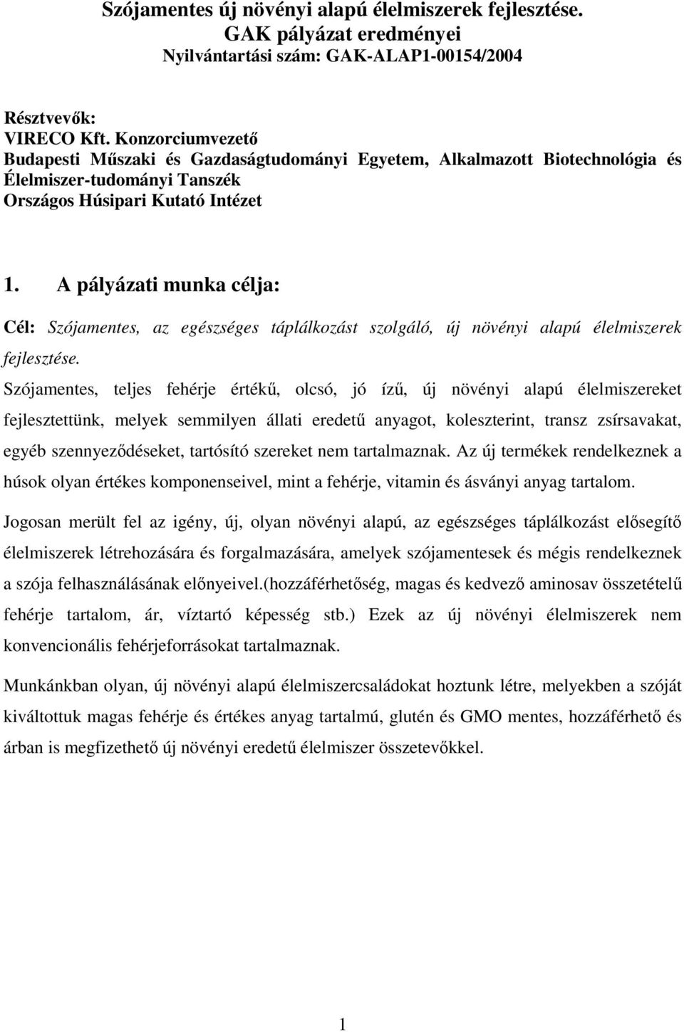 A pályázati munka célja: Cél: Szójamentes, az egészséges táplálkozást szolgáló, új növényi alapú élelmiszerek fejlesztése.