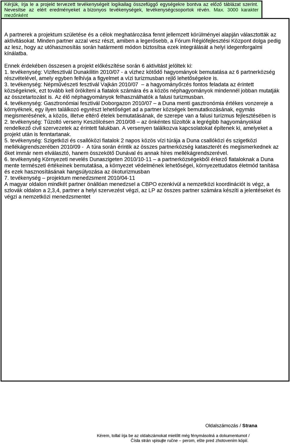 3000 karakter mezőnként A partnerek a projektum születése és a célok meghatározása fennt jellemzett körülményei alapján választották az aktivitásokat.