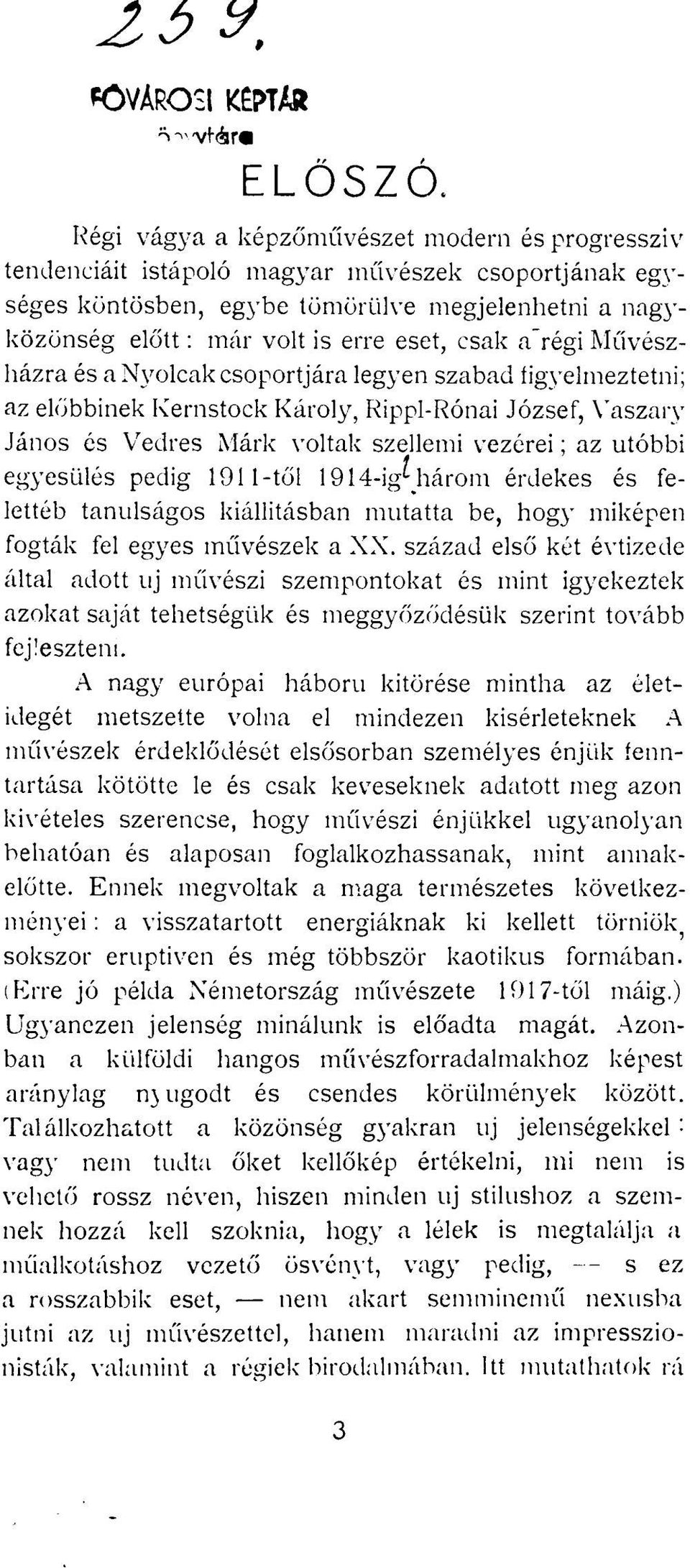 a'régi Művészházra és a Nyolcak csoportjára legyen szabad figyelmeztetni; az előbbinek Kernstock Károly, Rippl-Rónai József, Vaszary János és Vedres Márk voltak szellemi vezérei; az utóbbi egyesülés