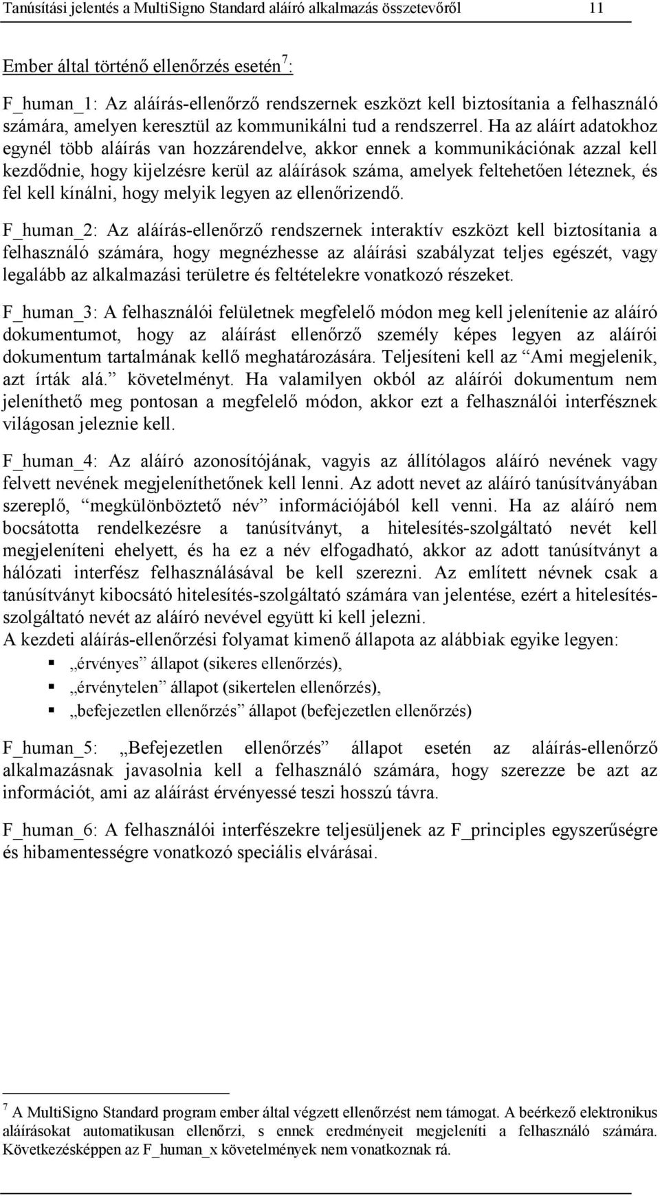 Ha az aláírt adatokhoz egynél több aláírás van hozzárendelve, akkor ennek a kommunikációnak azzal kell kezdődnie, hogy kijelzésre kerül az aláírások száma, amelyek feltehetően léteznek, és fel kell