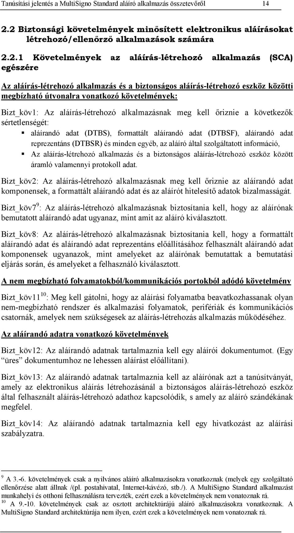 alkalmazás és a biztonságos aláírás-létrehozó eszköz közötti megbízható útvonalra vonatkozó követelmények: Bizt_köv1: Az aláírás-létrehozó alkalmazásnak meg kell őriznie a következők sértetlenségét: