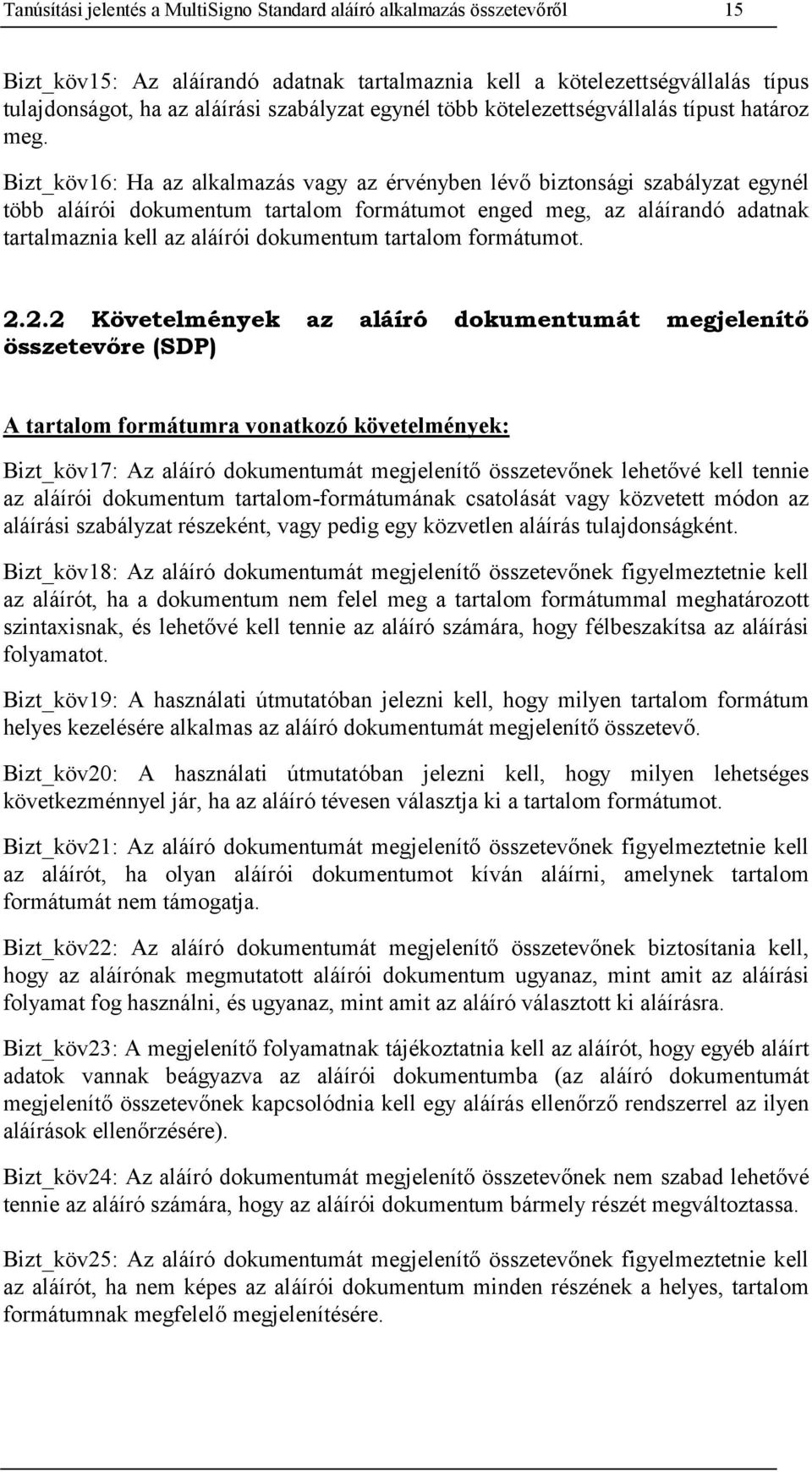 Bizt_köv16: Ha az alkalmazás vagy az érvényben lévő biztonsági szabályzat egynél több aláírói dokumentum tartalom formátumot enged meg, az aláírandó adatnak tartalmaznia kell az aláírói dokumentum