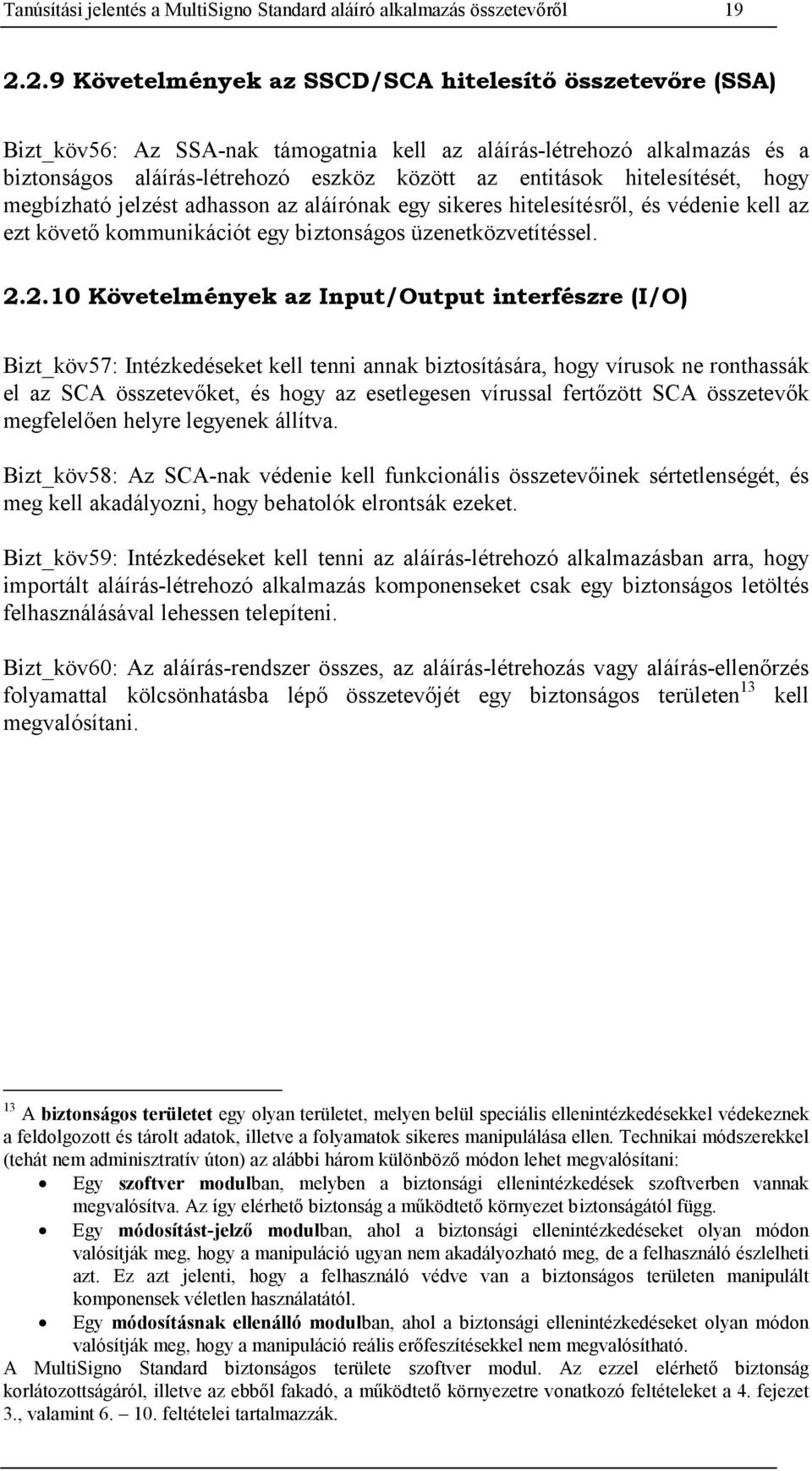 hitelesítését, hogy megbízható jelzést adhasson az aláírónak egy sikeres hitelesítésről, és védenie kell az ezt követő kommunikációt egy biztonságos üzenetközvetítéssel. 2.