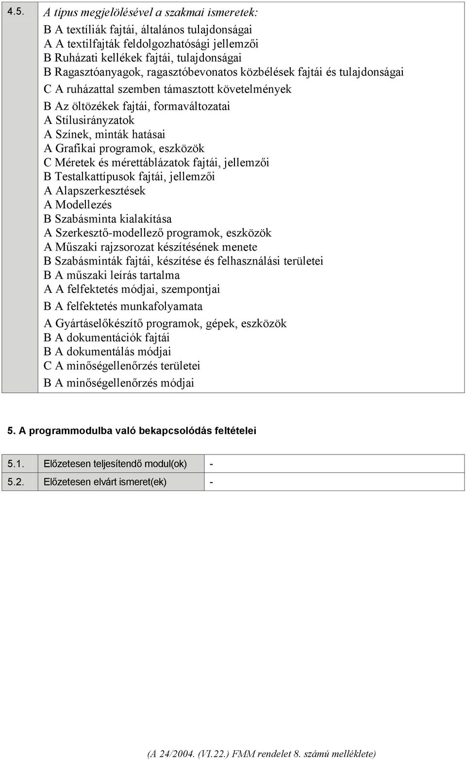 hatásai A Grafikai programok, eszközök C Méretek és mérettáblázatok fajtái, jellemzői B Testalkattípusok fajtái, jellemzői A Alapszerkesztések A Modellezés B Szabásminta kialakítása A