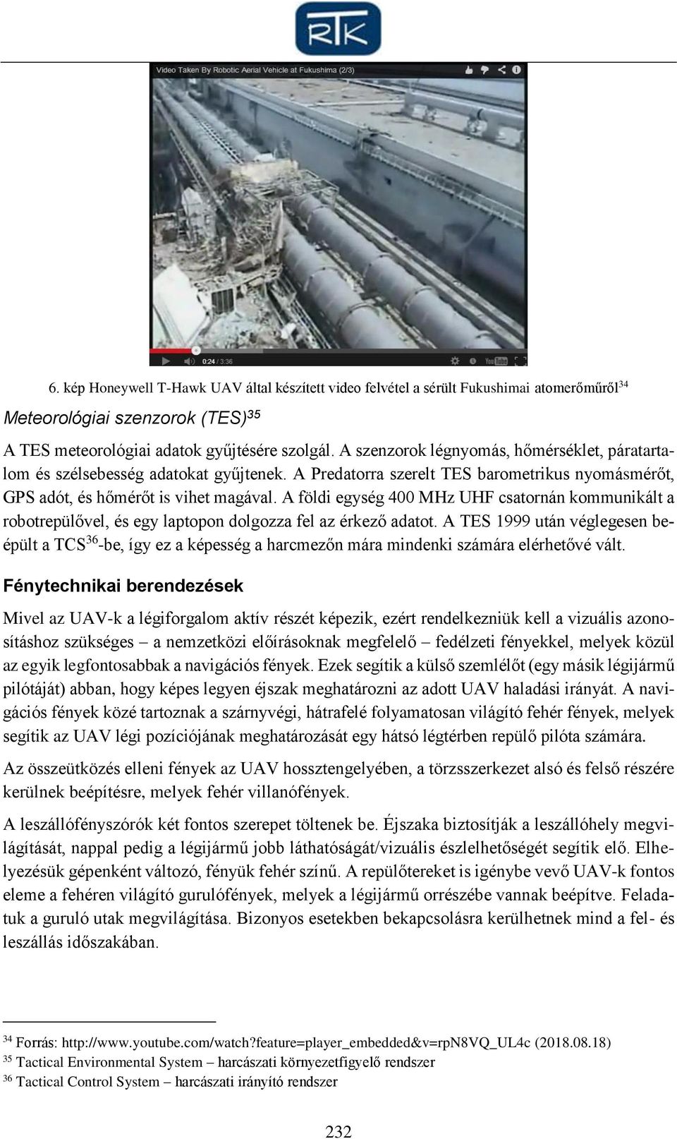 A földi egység 400 MHz UHF csatornán kommunikált a robotrepülővel, és egy laptopon dolgozza fel az érkező adatot.