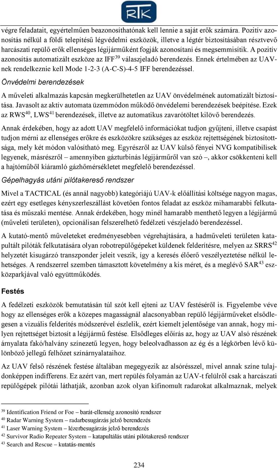 A pozitív azonosítás automatizált eszköze az IFF 39 válaszjeladó berendezés. Ennek értelmében az UAVnek rendelkeznie kell Mode 1-2-3 (A-C-S)-4-5 IFF berendezéssel.