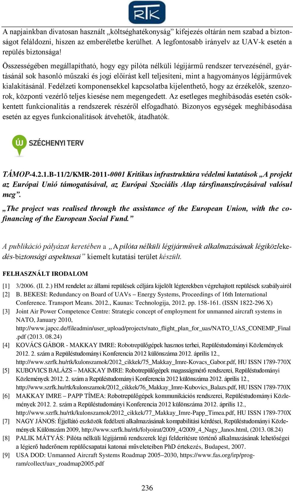 kialakításánál. Fedélzeti komponensekkel kapcsolatba kijelenthető, hogy az érzékelők, szenzorok, központi vezérlő teljes kiesése nem megengedett.