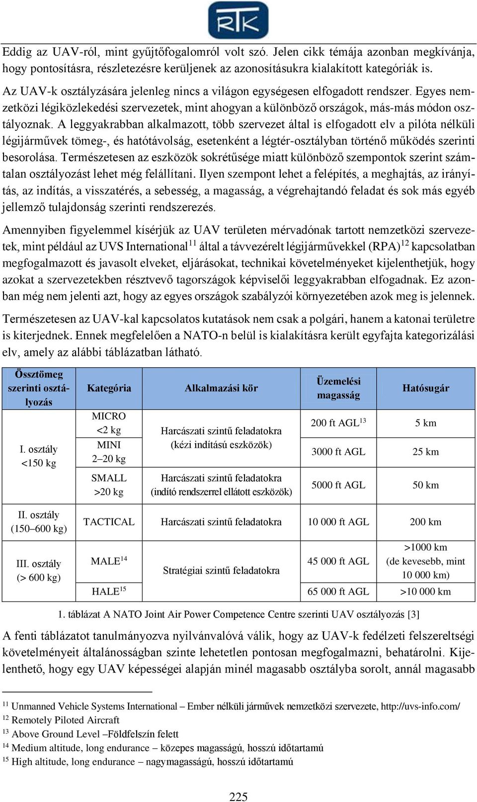 A leggyakrabban alkalmazott, több szervezet által is elfogadott elv a pilóta nélküli légijárművek tömeg-, és hatótávolság, esetenként a légtér-osztályban történő működés szerinti besorolása.