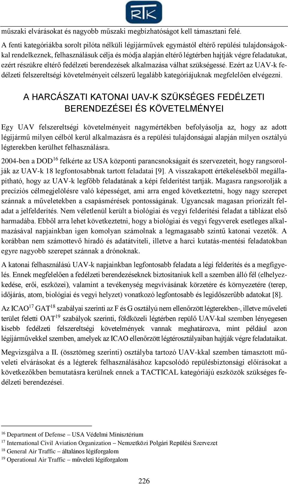 ezért részükre eltérő fedélzeti berendezések alkalmazása válhat szükségessé. Ezért az UAV-k fedélzeti felszereltségi követelményeit célszerű legalább kategóriájuknak megfelelően elvégezni.