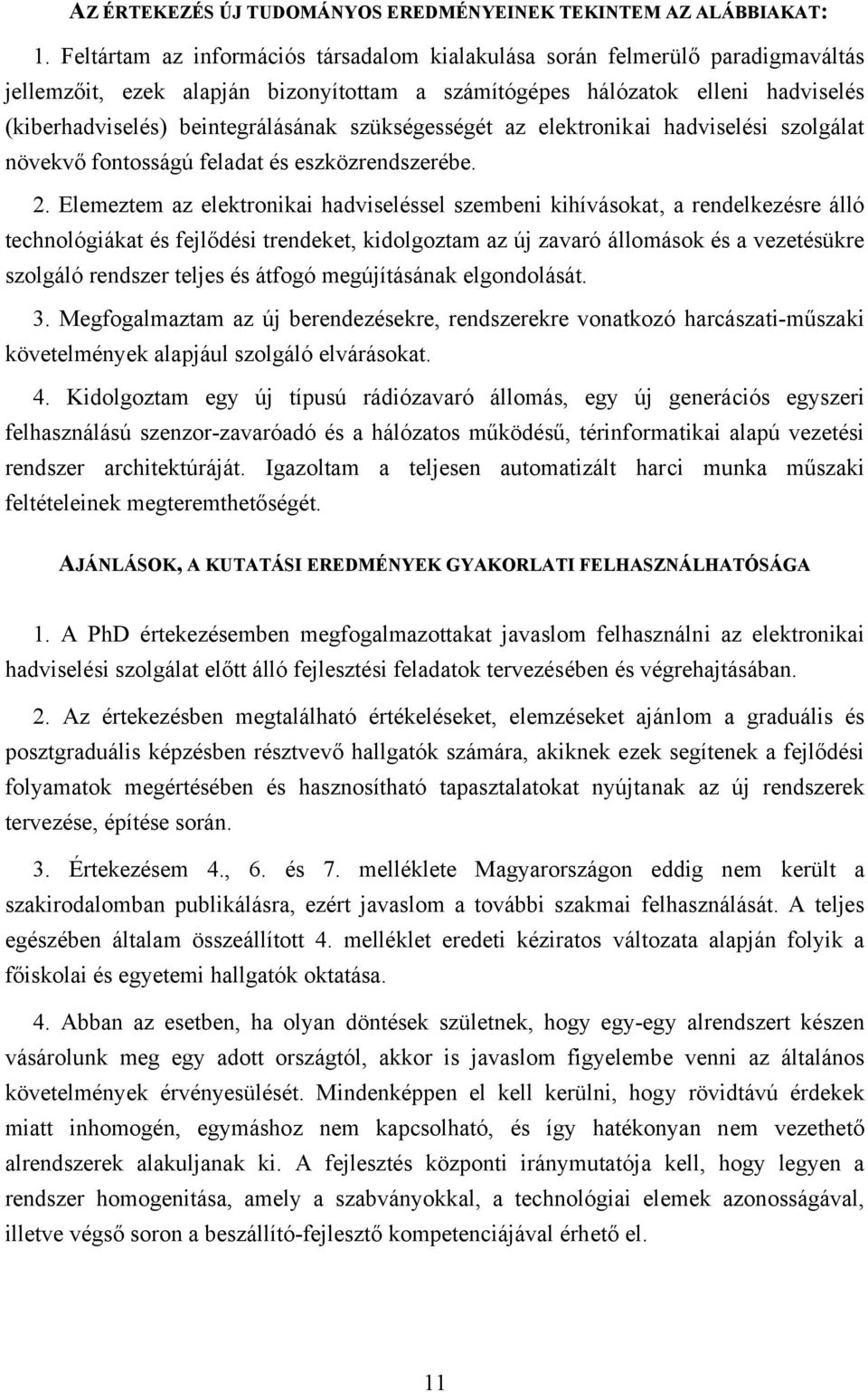 szükségességét az elektronikai hadviselési szolgálat növekvő fontosságú feladat és eszközrendszerébe. 2.