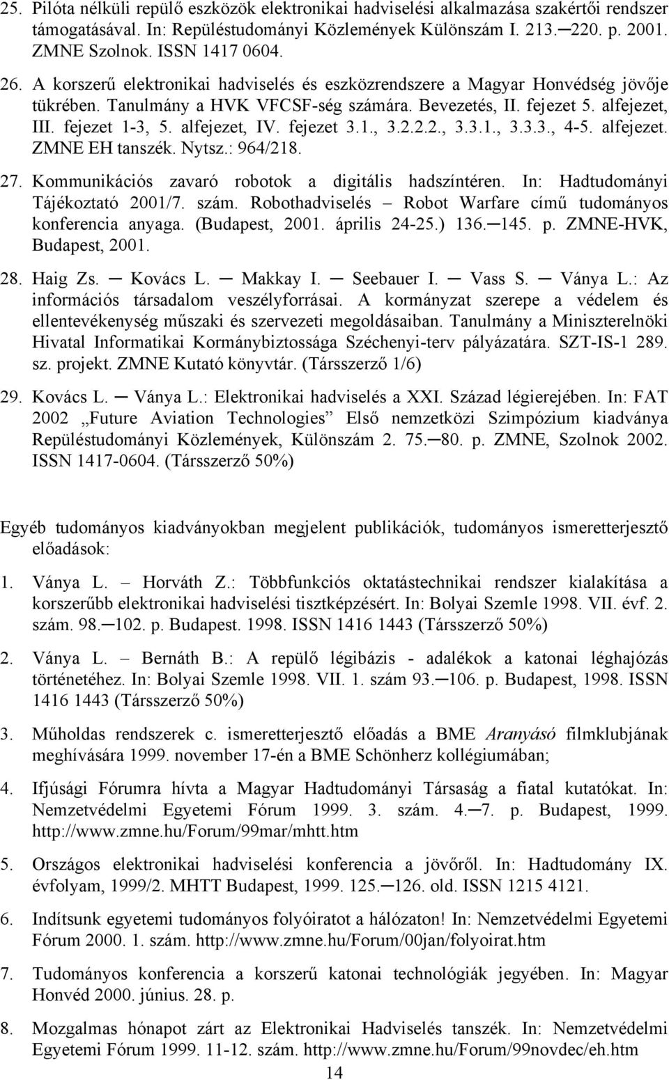 alfejezet, IV. fejezet 3.1., 3.2.2.2., 3.3.1., 3.3.3., 4-5. alfejezet. ZMNE EH tanszék. Nytsz.: 964/218. 27. Kommunikációs zavaró robotok a digitális hadszíntéren. In: Hadtudományi Tájékoztató 2001/7.