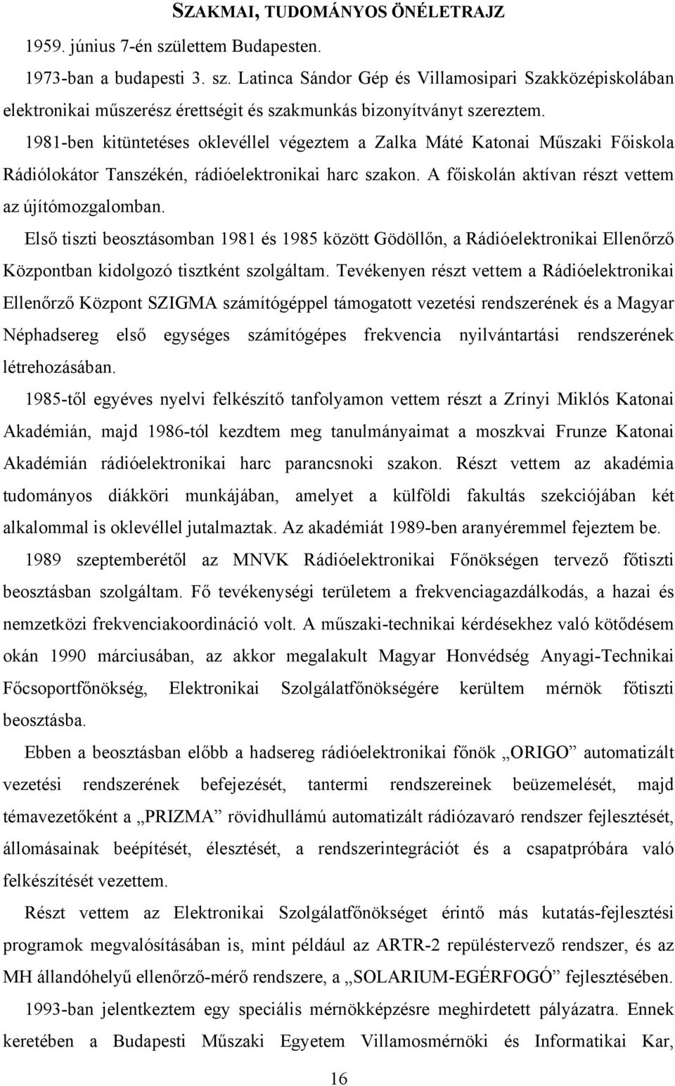 Első tiszti beosztásomban 1981 és 1985 között Gödöllőn, a Rádióelektronikai Ellenőrző Központban kidolgozó tisztként szolgáltam.