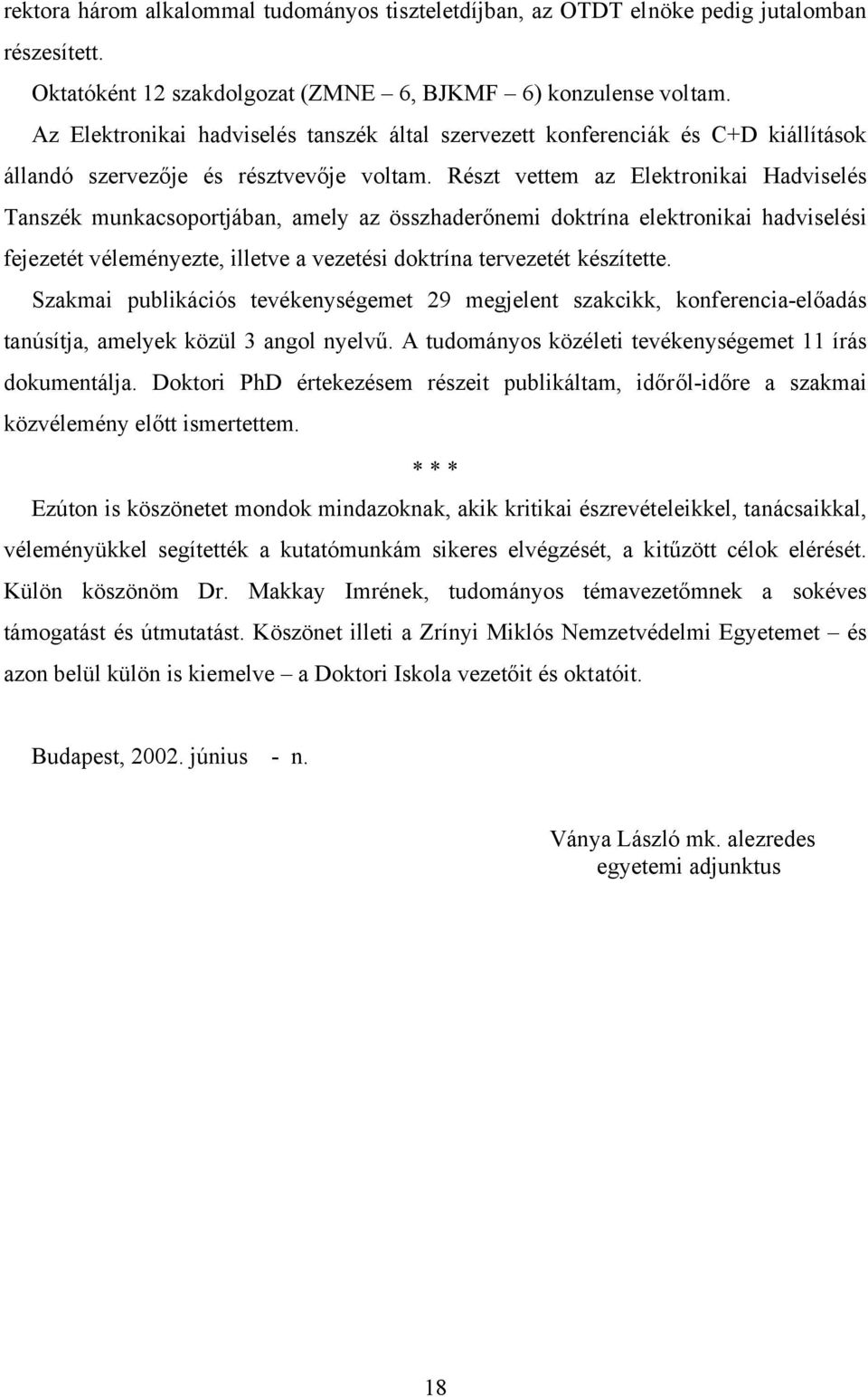 Részt vettem az Elektronikai Hadviselés Tanszék munkacsoportjában, amely az összhaderőnemi doktrína elektronikai hadviselési fejezetét véleményezte, illetve a vezetési doktrína tervezetét készítette.