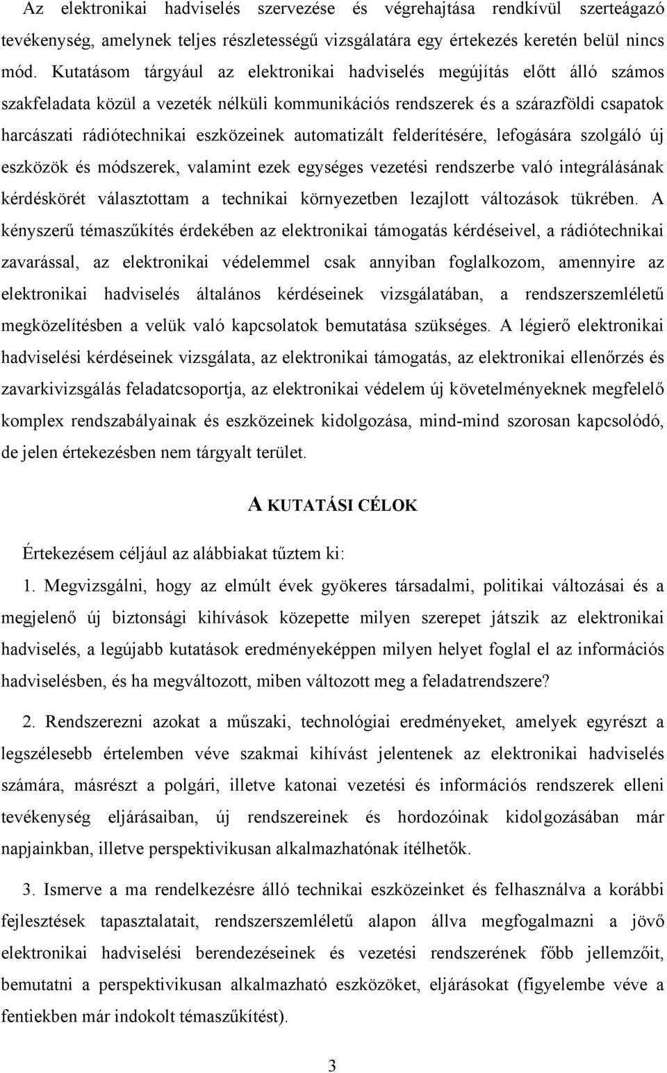automatizált felderítésére, lefogására szolgáló új eszközök és módszerek, valamint ezek egységes vezetési rendszerbe való integrálásának kérdéskörét választottam a technikai környezetben lezajlott