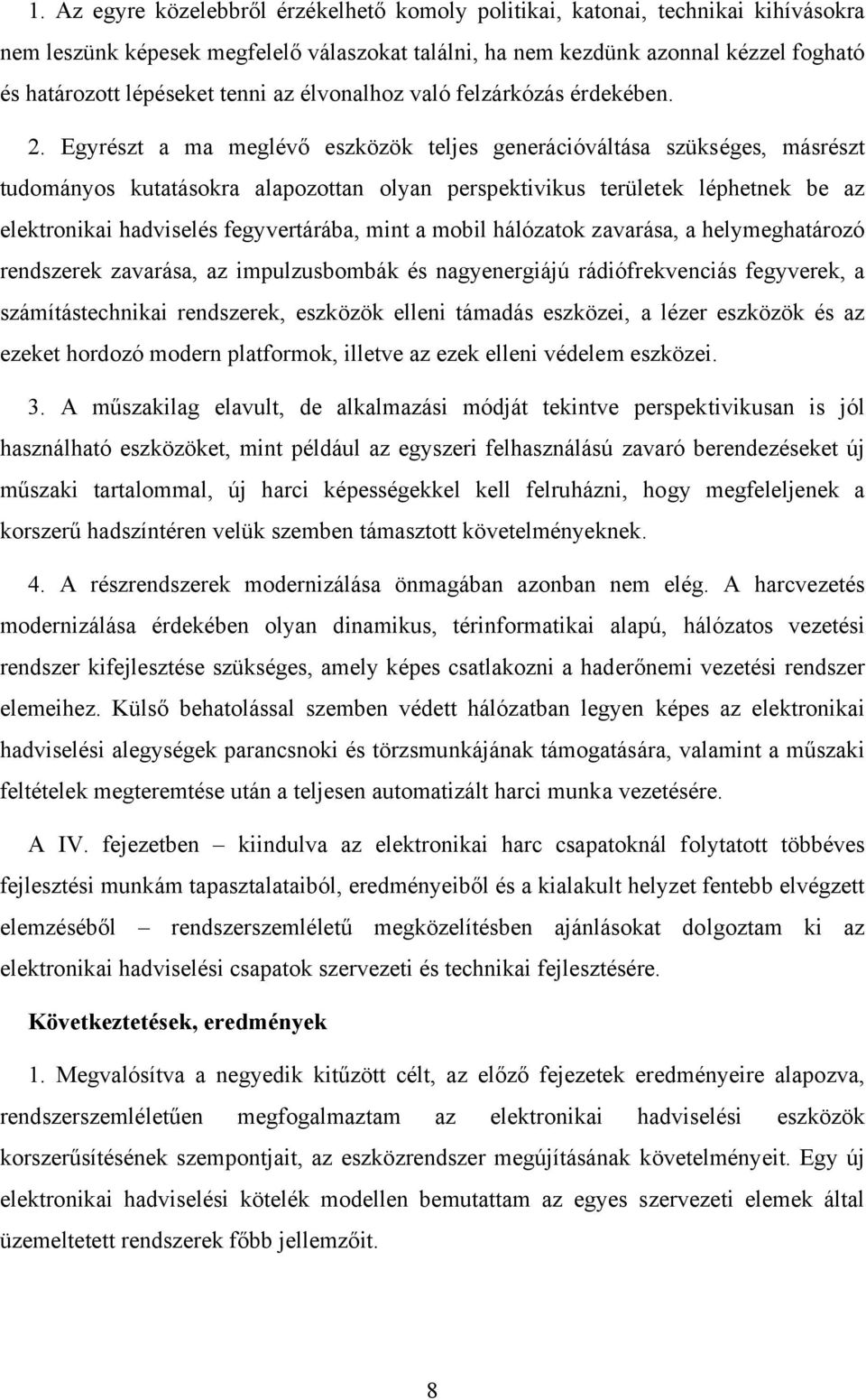 Egyrészt a ma meglévő eszközök teljes generációváltása szükséges, másrészt tudományos kutatásokra alapozottan olyan perspektivikus területek léphetnek be az elektronikai hadviselés fegyvertárába,