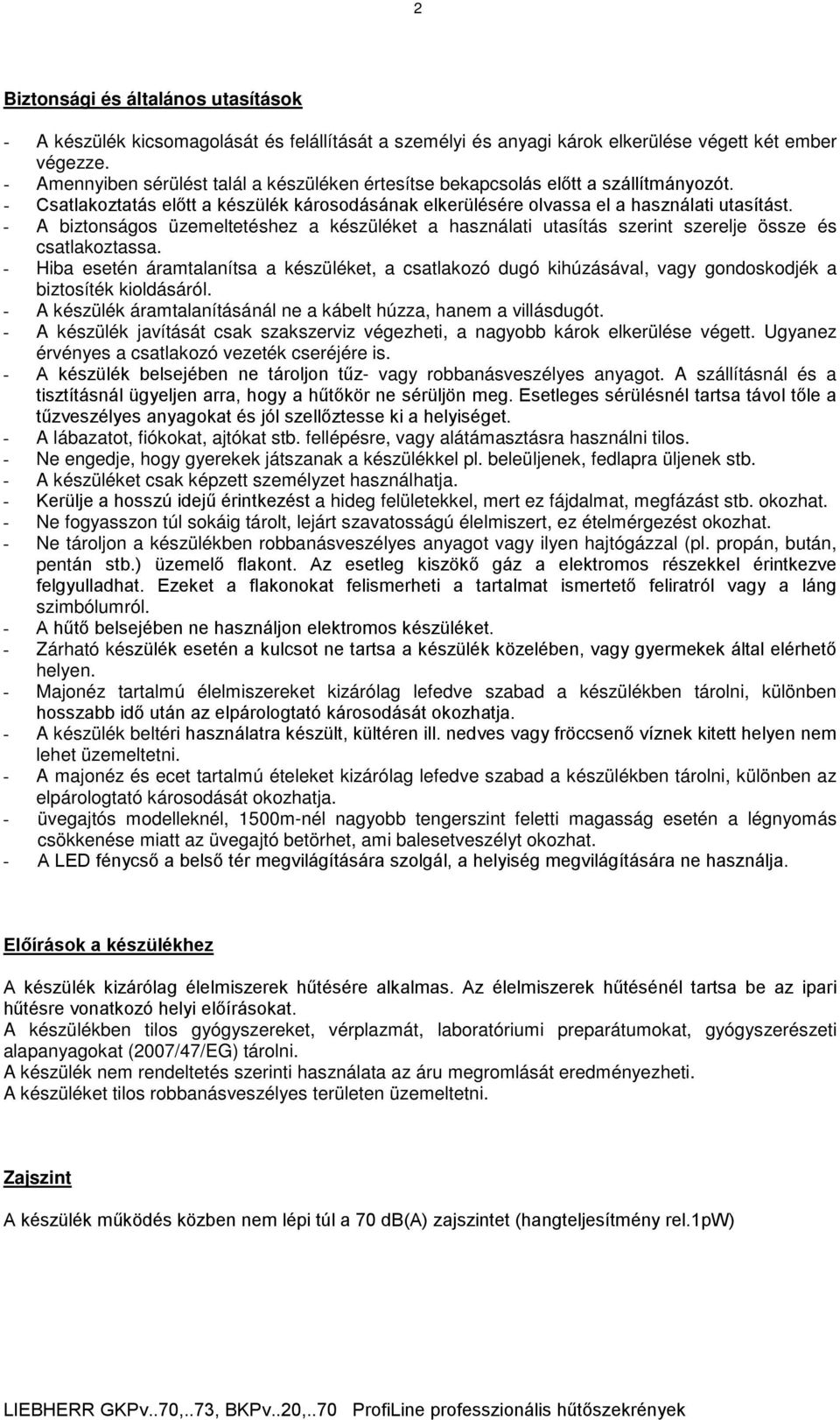 - A biztonságos üzemeltetéshez a készüléket a használati utasítás szerint szerelje össze és csatlakoztassa.