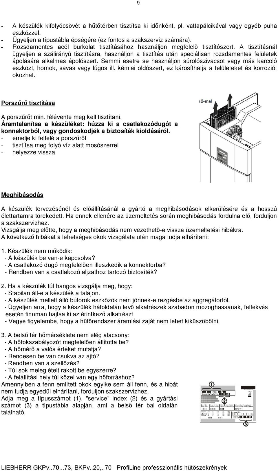 A tisztításnál ügyeljen a szálirányú tisztításra, használjon a tisztítás után speciálisan rozsdamentes felületek ápolására alkalmas ápolószert.