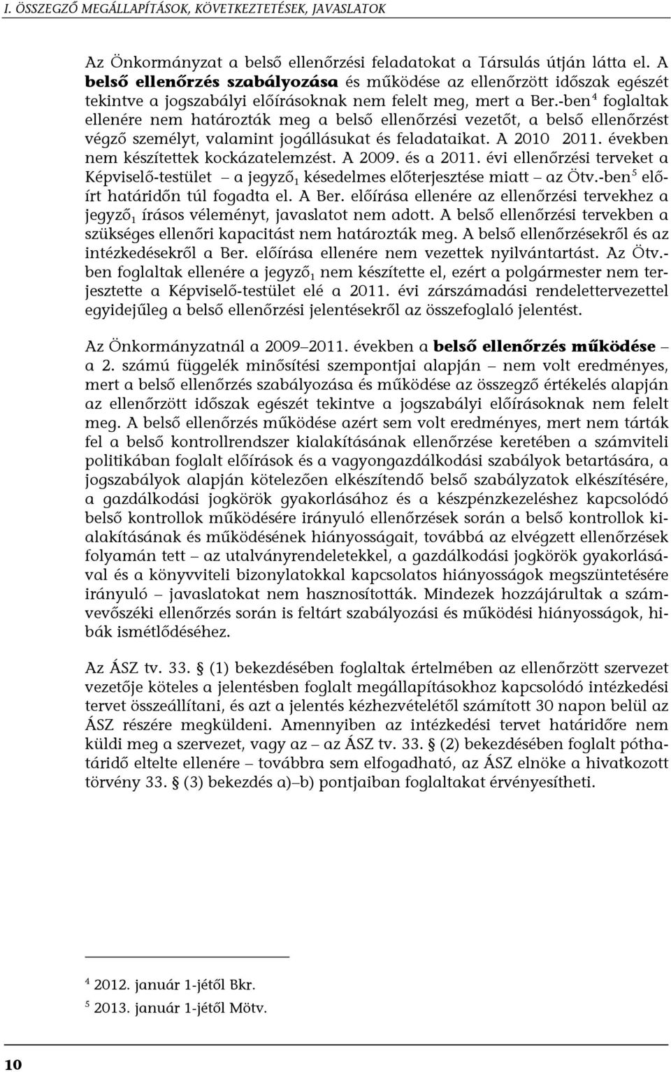 -ben 4 foglaltak ellenére nem határozták meg a belső ellenőrzési vezetőt, a belső ellenőrzést végző személyt, valamint jogállásukat és feladataikat. A 20102011.